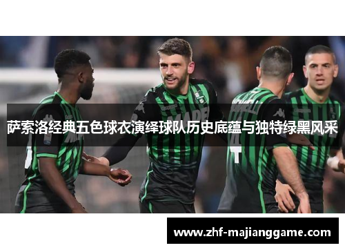 萨索洛经典五色球衣演绎球队历史底蕴与独特绿黑风采