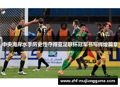 中央海岸水手历史性夺得亚足联杯冠军书写辉煌篇章