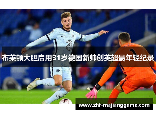 布莱顿大胆启用31岁德国新帅创英超最年轻纪录