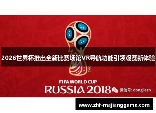 2026世界杯推出全新比赛场馆VR导航功能引领观赛新体验 2026世界杯推出全新比赛场馆VR导航功能引领观赛新体验