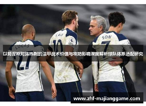 以努涅斯对阵热刺的法甲战术价值与攻防影响深度解析球队体系适配研究 以努涅斯对阵热刺的法甲战术价值与攻防影响深度解析球队体系适配研究