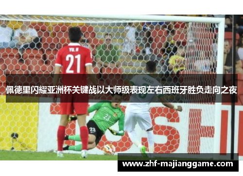 佩德里闪耀亚洲杯关键战以大师级表现左右西班牙胜负走向之夜 佩德里闪耀亚洲杯关键战以大师级表现左右西班牙胜负走向之夜