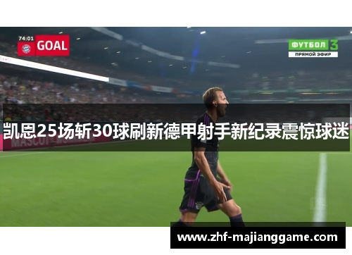 凯恩25场斩30球刷新德甲射手新纪录震惊球迷 凯恩25场斩30球刷新德甲射手新纪录震惊球迷