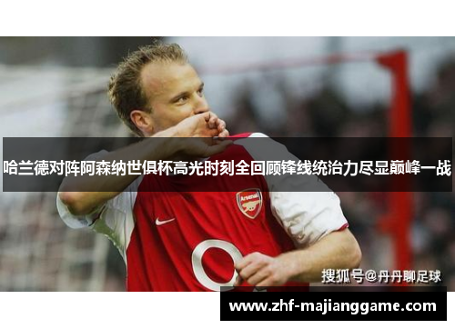 哈兰德对阵阿森纳世俱杯高光时刻全回顾锋线统治力尽显巅峰一战 哈兰德对阵阿森纳世俱杯高光时刻全回顾锋线统治力尽显巅峰一战