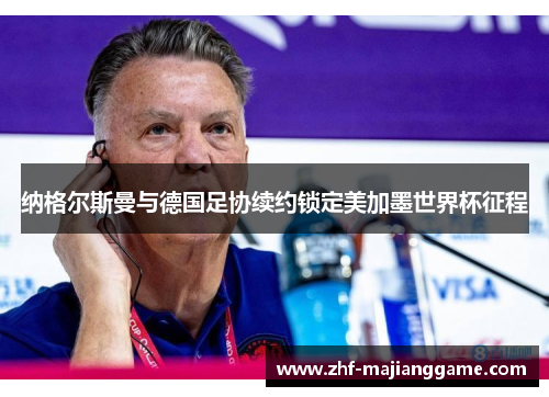 纳格尔斯曼与德国足协续约锁定美加墨世界杯征程 纳格尔斯曼与德国足协续约锁定美加墨世界杯征程