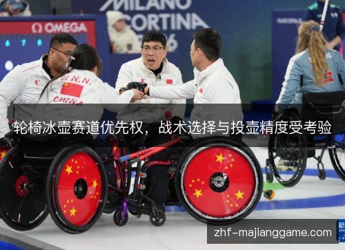 轮椅冰壶赛道优先权，战术选择与投壶精度受考验