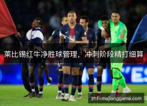 莱比锡红牛净胜球管理，冲刺阶段精打细算